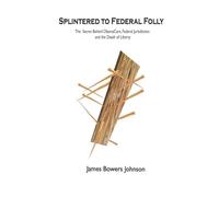 Splintered to Federal Folly: The Secret behind ObamaCare, Federal Jurisdiction and the Death of Liberty
