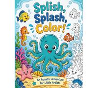 Splish, Splash, Color! An Aquatic Adventure for Little Artists: A Fun Underwater Coloring Book for Kids Ages 4-8 - Ocean Animals, Sea Creatures & More!