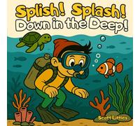 Splish! Splash! Down in the Deep!: Colorful Picture Book About Sea Creatures, Exploration, and Learning
