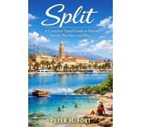 SPLIT: A Complete Travel Guide to History, Islands, Beaches, and Bliss