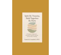 Split By Trauma, Held Together By Parts: A Therapist's Insight into Dissociative Identity Disorder and the Path to Healing