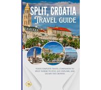 Split, croatia: Your Complete Travel Companion to Split: Where to Stay, Eat, Explore, and Escape the Crowds.