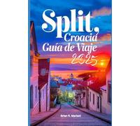 split, guía de viaje de croacia 2025.: Una guía actualizada para explorar playas vírgenes, aventuras y actividades en Split. (Más Allá de lo Turístico: Experiencias Locales)