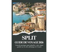 SPLIT GUIDE DE VOYAGE 2026 - Conseils pratiques pour planifier votre séjour parfait sur la côte adriatique de Croatie (Voyager plus intelligemment 2026)