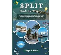 SPLIT GUIDE DE VOYAGE: Découvrez le meilleur de la capitale côtière de la Croatie avec des itinéraires intelligents, des informations culturelles et ... économiques (Vogel Koch l'Explorateur FR)