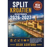 Split Kroatien Reiseführer 2026-2027: Diokletianspalast, Adriastrände, Inselabenteuer, Lokale Küche, Tagesausflüge, Geheimtipps und umfassende Reisetipps (Ashford Complete Route Atlas Collection)