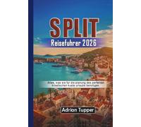 Split-Reiseführer 2026: Alles, was Sie für die Planung des perfekten kroatischen Küste Urlaubs benötigen (Beyond the Map Serie)