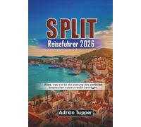 Split-Reiseführer 2026: Alles, was Sie für die Planung des perfekten kroatischen Küste Urlaubs benötigen (Beyond the Map Serie)