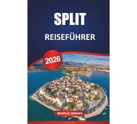 SPLIT REISEFÜHRER 2026: Insidertipps, lokale Highlights und Routen zur Erkundung von Kroatiens Küstenjuwel