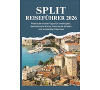 SPLIT REISEFÜHRER 2026 - Praktische Insider-Tipps für Inselhüpfen, dalmatinische Küche, historische Straßen und versteckte Erlebnisse