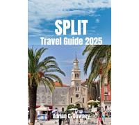 SPLIT TRAVEL GUIDE 2025: Explore It's Fantastic History, Gorgeous Landscape, Rich Traditions, And Dazzling Attractions.