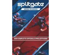 SPLITGATE: ARENA RELOADED: DER KOMPLETTE OFFIZIELLE SPIELLEITFADEN Komplette Komplettlösung mit detaillierten Karten, bewährten Strategien, ... und allem, was Spieler benötigen, um die Are