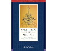 Splitting the Middle: A History of Middle Way Reasoning (Studies in Indian and Tibetan Buddhism)