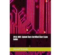 SPLK-1001: Splunk Core Certified User Exam Guide