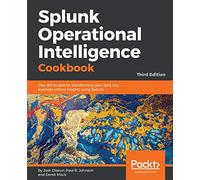 Splunk Operational Intelligence Cookbook: Over 80 recipes for transforming your data into business-critical insights using Splunk, 3rd Edition