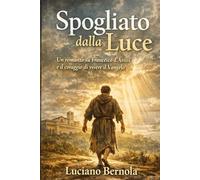 Spogliato dalla Luce: Francesco d'Assisi e il coraggio di vivere il Vangelo
