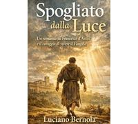 Spogliato dalla Luce: Francesco e il coraggio di vivere il Vangelo