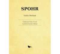 Spohr Celebrated Violin School: The Complete Violinschule of 1832, translated by John Bishop - Parts I, II and III