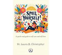 Spoil Yourself: A quick-read guide to self-care and self-love