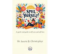 Spoil Yourself: A quick-read guide to self-care and self-love