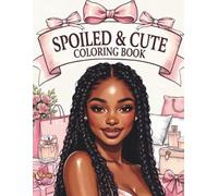 Spoiled and Cute: A Cute Soft Life Coloring Book for Black Women and Black Teen Girls Featuring Girly Outfits, Beauty Moments, Treat Days, and Confident Everyday Fun