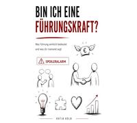 Spoileralarm: Bin ich eine Führungskraft?: Was Führung wirklich bedeutet und was dir niemand sagt.