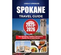 SPOKANE TRAVEL GUIDE 2025-2026: Top Attractions, Outdoor Adventures, Family Fun & Local Secrets