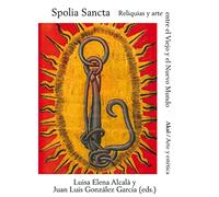 Spolia Sancta: Reliquias y arte entre el Viejo y el Nuevo Mundo: 94 (Arte y Estética)