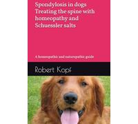 Spondylosis in dogs - Treating the spine with homeopathy and Schuessler salts: A homeopathic and naturopathic guide