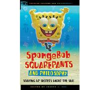 SpongeBob SquarePants and Philosophy: Soaking Up Secrets Under the Sea!: 60 (Popular Culture and Philosophy)