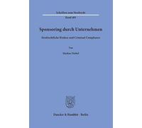 Sponsoring durch Unternehmen: Strafrechtliche Risiken und Criminal Compliance: 481 (Schriften zum Strafrecht, 481)