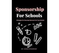 Sponsorship for Schools: Strategies for Securing Sponsors for Your School. (Sponsorships)
