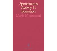 Spontaneous Activity in Education: How freedom, guided discovery, and hands-on materials shape attention, will, and imagination