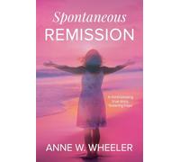 Spontaneous Remission: A mind-blowing true story, fostering hope
