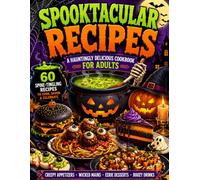 Spooktacular Recipes: Fun Halloween Cookbook for Adults: 60 Festive and Easy Seasonal Recipes Featuring Appetizers, Main Dishes, Sides, Desserts, and Drinks for Fall Gatherings and Costume Parties