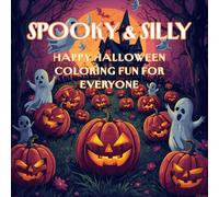 SPOOKY AND SILLY. HAPPY HALLOWEEN COLORING FUN FOR EVERYONE
