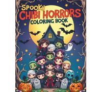 Spooky Chibi Horrors: A Coloring Book: Unique, Adorable Illustrations for Horror Fans Featuring Creepy Kawaii Characters, Ghouls and Spooky Scenes for Relaxing Creative Escape.