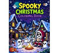 Spooky Christmas Coloring book: A Fun and Creepy-Cute Holiday Coloring Book for Teens and Adults - Featuring Haunted Houses, Skeleton Santas, Ghostly Gifts, and Spooky Snowmen