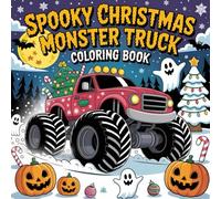 Spooky Christmas Monster Truck Coloring Book: Over 50 Monster Truck Scenes Combining Spooky Halloween and Jolly Christmas Fun for Kids, Teens, and Adults Who Love Coloring