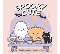 Spooky Cute: Coloring Book Featuring Adorable Creepy Creatures for Relaxation Moments for Adults and Teens Cute | Things And Many More: Bold and Easy, Simple and Big Designs for Relaxation Featuring Halloween and Spooky Things and Creatures And Many More