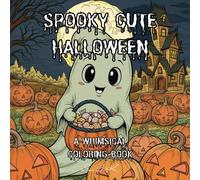 Spooky Cute Halloween : A Whimsical Coloring Book: cute monsters,adorable,spooky,kawai&fun coloring book for all ages
