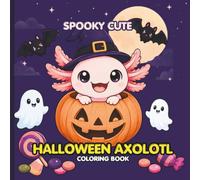 Spooky Cute Halloween Axolotl Coloring Book for Kids Ages 4-8: Bold and Easy Kawaii Coloring Pages for Boys and Girls Featuring Axolotl's Haunted Adventures