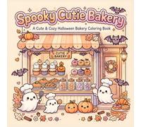 Spooky Cutie Bakery Coloring Book: A Cute & Cozy Halloween Bakery with Adorable Ghosts, Pumpkins, Cupcakes, Cookies & Pastries for Teens, Adults and Older Girls