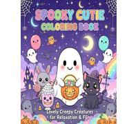 Spooky Cutie Coloring Book Cute & Creepy Halloween Creatures for Adults and Teens | Relaxing Kawaii Ghosts, Pumpkins, Cats, Bats, and More for Stress Relief & Fun
