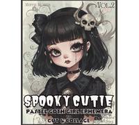 Spooky Cutie Pastel Goth Girl Ephemera to Cut & Collage Vol. 2: Another Creepy-Cute Collection of Kawaii Gothic Sweethearts and Dark Aesthetic Girlies ... Junk Journals, Papercrafts & Mixed Media Art