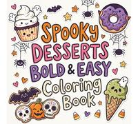 Spooky Desserts Bold & Easy Coloring Book: Cute and Creepy Sweet Treats with Simple Coloring Pages for Teens and Adults