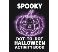 Spooky Dot-to-Dot Halloween Activity Book: Connect the Dots to Reveal Fun Halloween Pictures with Pumpkins, Ghosts, and Friendly Monsters