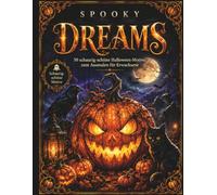 SPOOKY DREAMS: 50 schaurig schöne Halloween Motive zum Ausmalen für Erwachsene, Hexen, Kürbisse, Geister, schwarze Katzen und magische Herbstwelten zur kreativen Entspannung