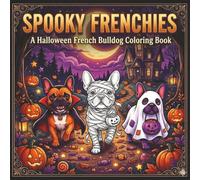 Spooky Frenchies: A Halloween French Bulldog Coloring Book for Adults and Kids with 30+ Cute and Spooky Frenchie Designs, Single-Sided Pages