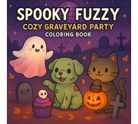 Spooky Fuzzy: Cozy Graveyard Party Coloring Book: Adorable Halloween Cute Ghosts, Zombie Puppies & Pumpkin Cats! Coloring Pages for Kids Adults, Teens. (Cozy Spooky Coloring Book)
